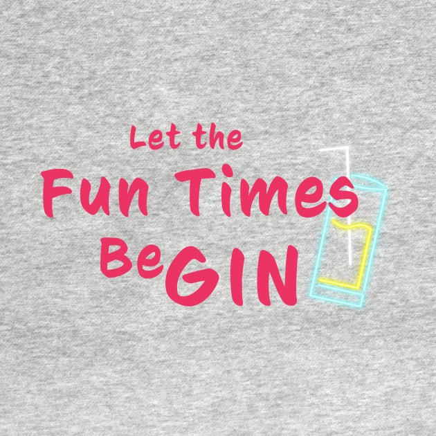 Let the fun times be gin! by Room Thirty Four